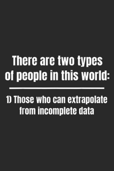 Paperback There are two types of people in this world: 1) those who can extrapolate from incomplete data: There are two types of people Funny Math Journal/Noteb Book