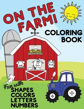 On The Farm Coloring Book Fun With Shapes Colors Numbers Letters: Big Activity Workbook for Toddlers & Kids Ages 1-5 for Preschool or Kindergarten Prep