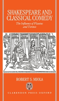 Hardcover Shakespeare and Classical Comedy: The Influence of Plautus and Terence Book