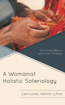 Hardcover Womanist Holistic Soteriology: Stitching Fabrics with Fine Threads Book