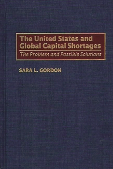 Hardcover The United States and Global Capital Shortages: The Problem and Possible Solutions Book