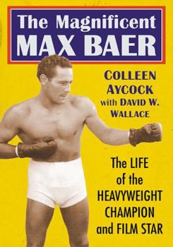 Paperback The Magnificent Max Baer: The Life of the Heavyweight Champion and Film Star Book