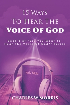 Paperback 15 Ways to Hear the Voice of God: Book 2 of the "SO, YOU WANT TO HEAR THE VOICE OF GOD?" series Book