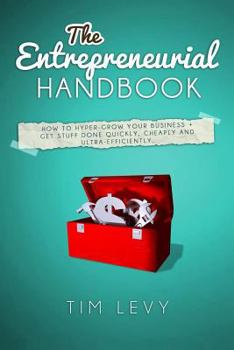 Paperback The Entrepreneurial Handbook: How to hyper-grow your business + get stuff done quickly, cheaply and ultra-efficiently Book