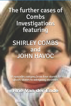 The further cases of Combs Investigations featuring SHIRLEY COMBS and JOHN HAVOC: 12 episodes ranging from love stories to ghosts stories to ...