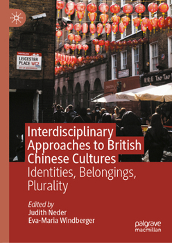 Hardcover Interdisciplinary Approaches to British Chinese Cultures: Identities, Belongings, Plurality Book
