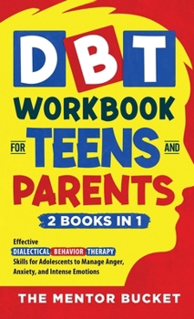 Hardcover DBT Workbook for Teens and Parents (2 Books in 1) - Effective Dialectical Behavior Therapy Skills for Adolescents to Manage Anger, Anxiety, and Intens Book