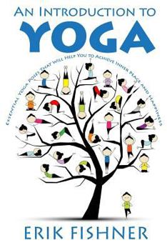 Paperback An Introduction to Yoga: Essential Yoga Poses That Will Help You to Achieve Inner Peace and Happiness Book