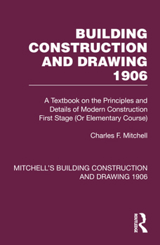Paperback Building Construction and Drawing 1906: A Textbook on the Principles and Details of Modern Construction First Stage (or Elementary Course) Book