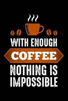 With Enough Coffee Nothing Is Impossible: Best notebook journal for multiple purpose like writing notes, plans and ideas. Best journal for women, men, girls and boys for daily usage