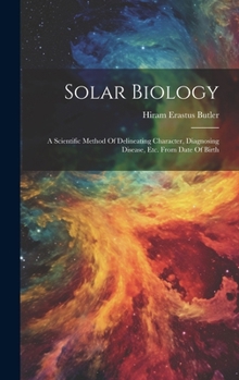 Solar Biology: A Scientific Method Of Delineating Character, Diagnosing Disease, Etc. From Date Of Birth