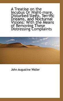 Hardcover A Treatise on the Incubus or Night-Mare, Disturbed Sleep, Terrific Dreams, and Nocturnal Visions: Wi Book