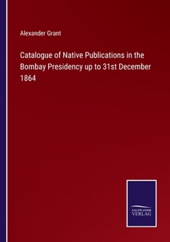 Paperback Catalogue of Native Publications in the Bombay Presidency up to 31st December 1864 Book