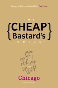 Paperback The Cheap Bastard's Guide to Chicago: Secrets of Living the Good Life - for Free! Book