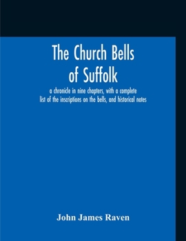 Paperback The Church Bells Of Suffolk; A Chronicle In Nine Chapters, With A Complete List Of The Inscriptions On The Bells, And Historical Notes Book