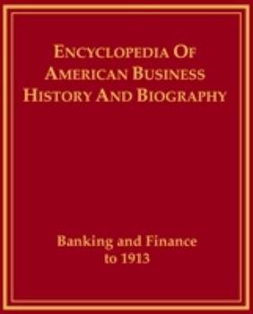 Banking and Finance to 1913 (Encyclopedia of American Business History and Biography)