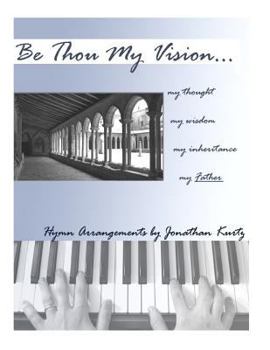Paperback Be Thou My Vision: Sacred Piano Arrangements by Jonathan Kurtz Book