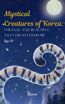 Hardcover Mystical Creatures of Korea: Strange and Beautiful Tales from Folklore Book