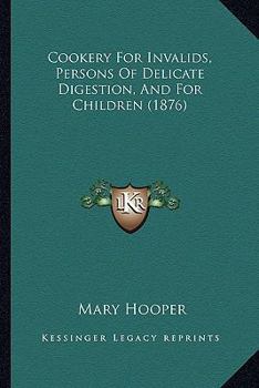 Cookery for Invalids, Person of Delicate Digestion, and for Children