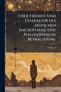 Paperback Über Freiheit Und Charakter Des Menschen [microform]; Eine Philosophische Betrachtung [German] Book