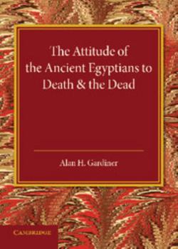 Paperback The Attitude of the Ancient Egyptians to Death and the Dead: The Frazer Lecture for 1935 Book