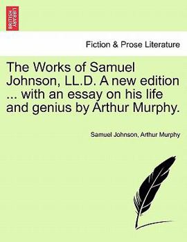 Paperback The Works of Samuel Johnson, LL.D. a New Edition ... with an Essay on His Life and Genius by Arthur Murphy. Book