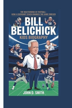 Paperback Bill Belichick Kids Biography: The Mastermind of Football - How a Legendary Coach Changed the Game Forever Book