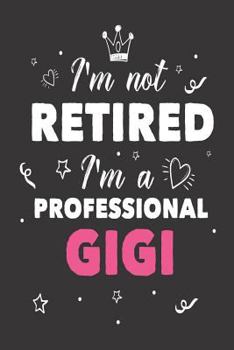 Paperback I'm Not Retired I'm a Professional Gigi: Funny Retired Grandma Appreciation Notebook Book