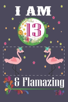 I'm 13 & Flamazing: Flamingo Lovers Journal / Notebook / Diary / Birthday Gift. Flamingo Birthday Gift for a 13 Year Old Girl