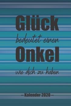 Glück bedeutet einen Onkel wie dich zu haben: A5 Softcover Wochenplaner auf 2 Seiten / Kalender / Jahreskalender / Terminkalender für 2020 mit ... für den besten Onkel (German Edition)