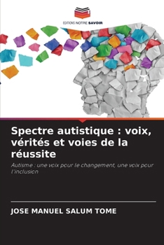 Spectre autistique: voix, vérités et voies de la réussite (French Edition)