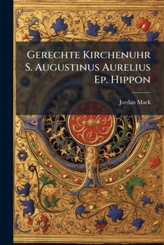 Paperback Gerechte Kirchenuhr S. Augustinus Aurelius Ep. Hippon: Ehrenrede An Dessen Festtage ... Zu München Book
