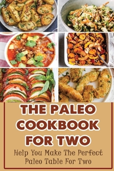 Paperback The Paleo Cookbook For Two: Help You Make The Perfect Paleo Table For Two Book