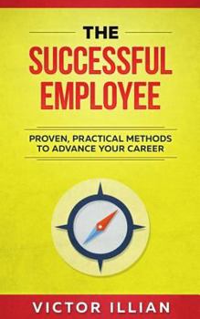 Paperback The Successful Employee: Proven, Practical Methods To Advance Your Career Book