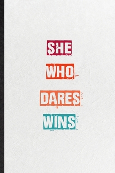 She Who Dares Wins: Blank Practical Encourage Motivation Lined Notebook/ Journal For Empathy Motivating Behavior, Inspirational Saying Unique Special Birthday Gift Idea Fun Useful Cuteness