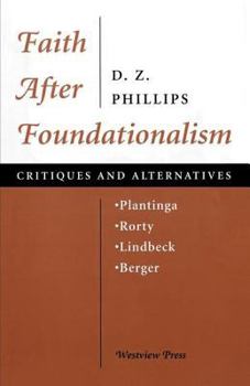 Faith After Foundationalism: Plantinga-Rorty-Lindbeck-Berger--Critiques and Alternatives