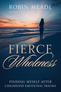 Paperback Fierce Wholeness: Finding Myself After Childhood Emotional Trauma Book