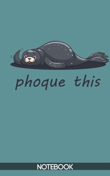 Paperback Phoque This: Cute French Seal Notebook (100 pages) Book