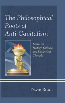 Paperback Philosophical Roots of Anti-Capitalism: Essays on History, Culture, and Dialectical Thought Book