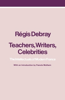 Teachers Writers Celebrities  the Intellectuals of Modern France