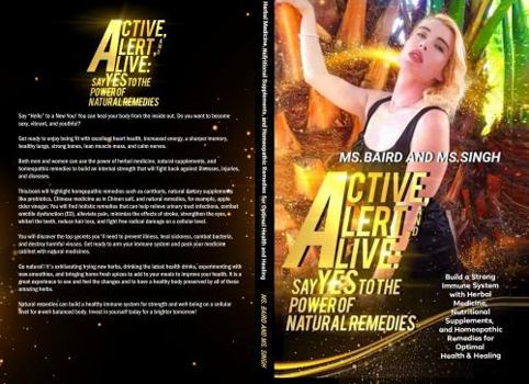 Paperback Active, Alert, and Alive: Say Yes to the Power of Natural Remedies Build a Strong Immune System with Herbal Medicine, Nutritional Supplements, and Homeopathic Remedies for Optimal Health and Healing Book