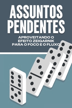 ASSUNTOS PENDENTES: APROVEITANDO O EFEITO ZEIGARNIK PARA O FOCO E O FLUXO (Gesetze des Universums) (Portuguese Edition)