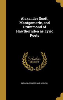 Hardcover Alexander Scott, Montgomerie, and Drummond of Hawthornden as Lyric Poets Book