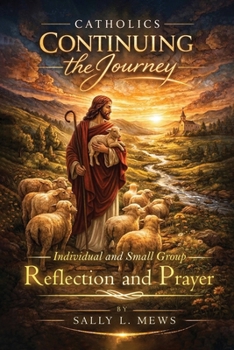 Catholics Continuing the Journey: Individual and Small Group Reflection and Prayer