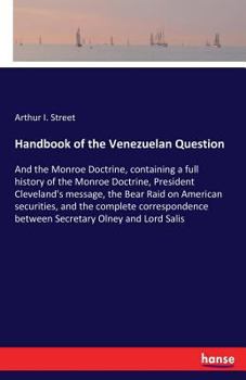 Paperback Handbook of the Venezuelan Question: And the Monroe Doctrine, containing a full history of the Monroe Doctrine, President Cleveland's message, the Bea Book