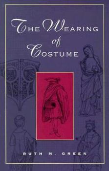 Paperback The Wearing of Costume: The Changing Techniques of Wearing Clothes and How to Move in Them, from Roman Britain to the Second World War Book