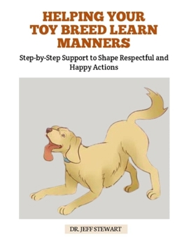 Paperback Helping Your Toy Breed Learn Manners: Step-by-Step Support to Shape Respectful and Happy Actions Book