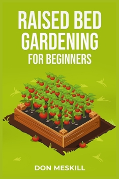 Paperback Raised Bed Gardening for Beginners: A Step-by-Step Guide to Growing Your Own Vegetables, Herbs, and Flowers (2023 Crash Course for Beginners) Book
