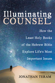 Paperback Illuminating Counsel: How the Least Holy Books of the Hebrew Bible Explore Life's Most Important Issues Book