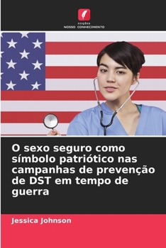 O sexo seguro como sÃmbolo patriótico nas campanhas de prevenção de DST em tempo de guerra (Portuguese Edition)